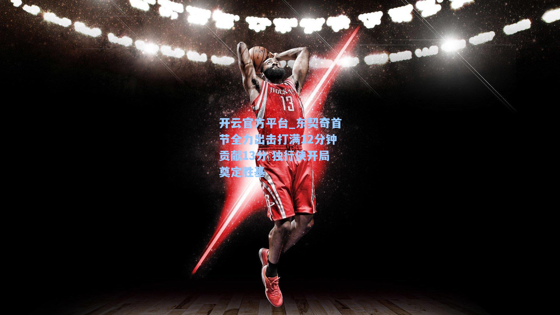开云官方平台_东契奇首节全力出击打满12分钟贡献13分 独行侠开局奠定胜基