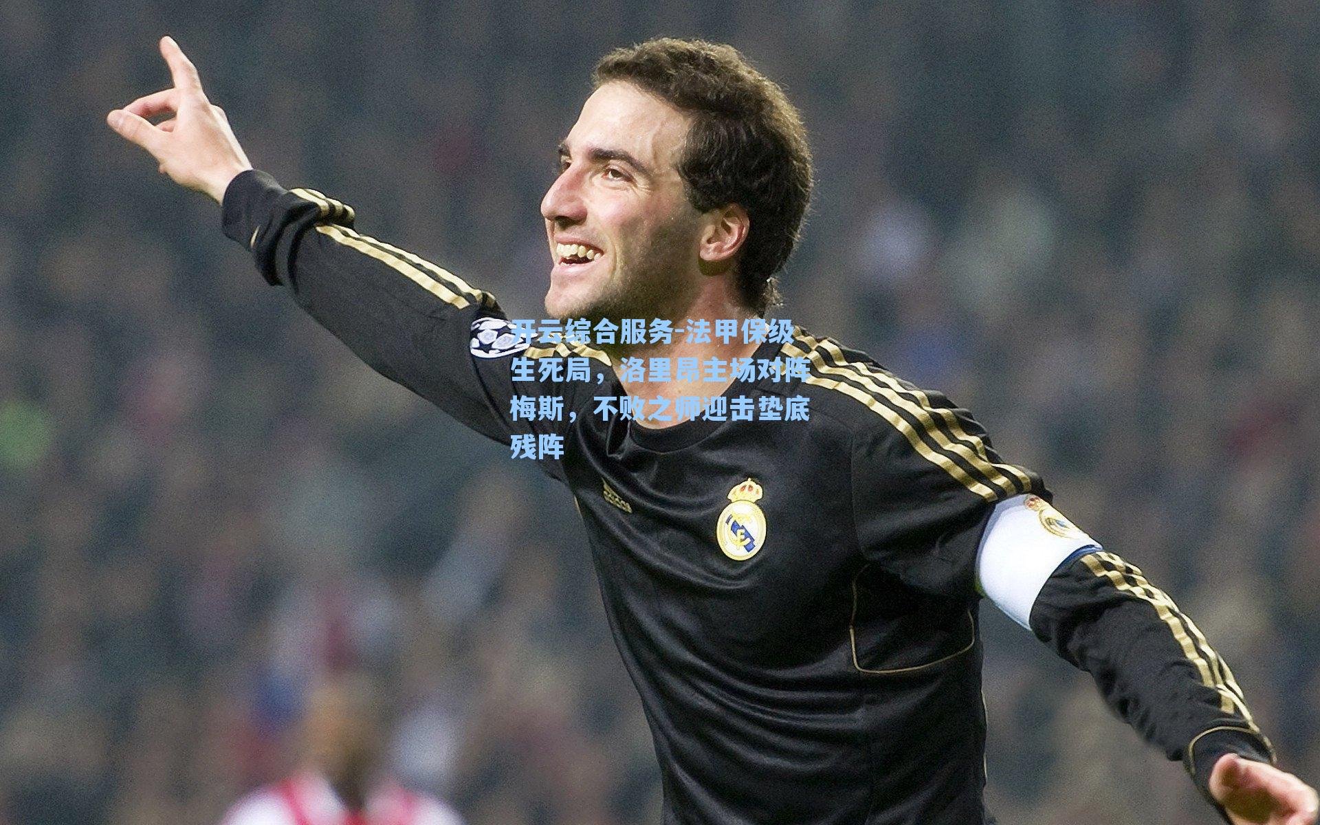 开云综合服务-法甲保级生死局，洛里昂主场对阵梅斯，不败之师迎击垫底残阵