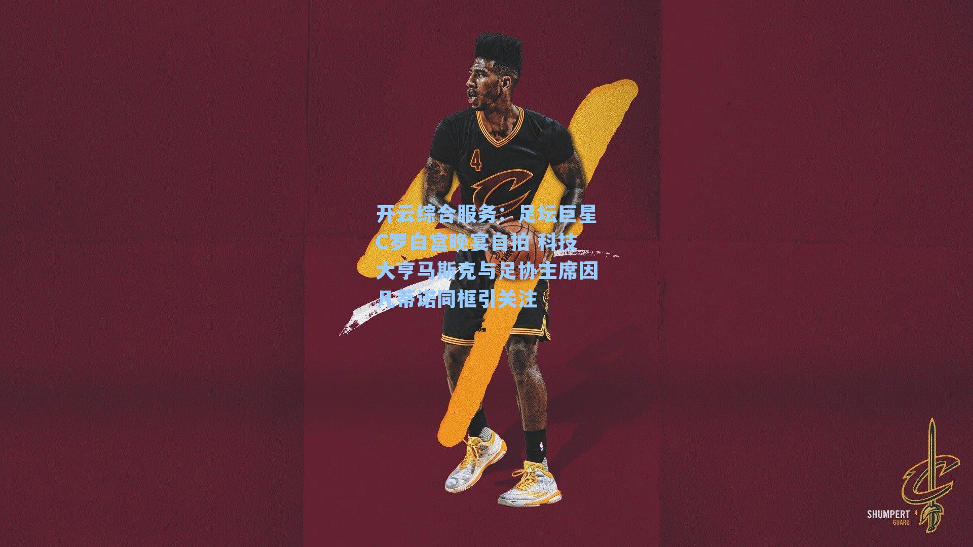 开云综合服务：足坛巨星C罗白宫晚宴自拍 科技大亨马斯克与足协主席因凡蒂诺同框引关注