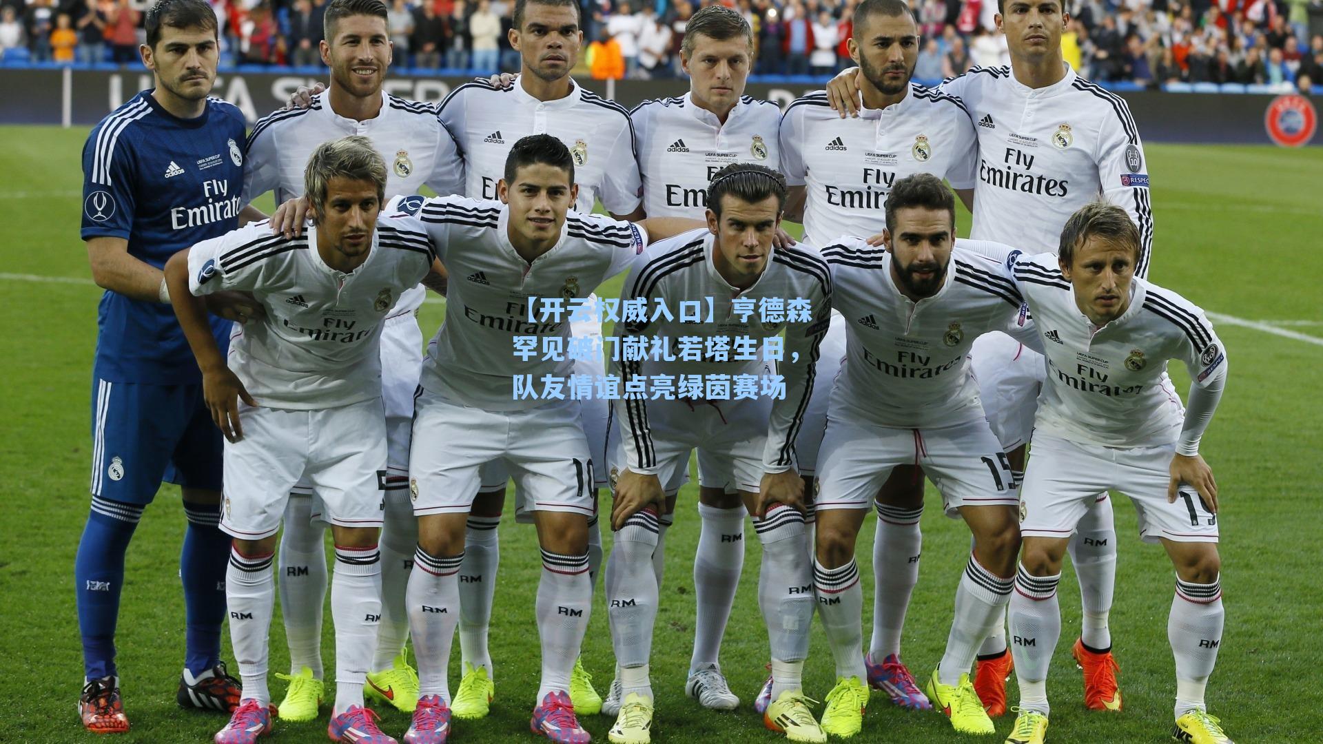 【开云权威入口】亨德森罕见破门献礼若塔生日，队友情谊点亮绿茵赛场