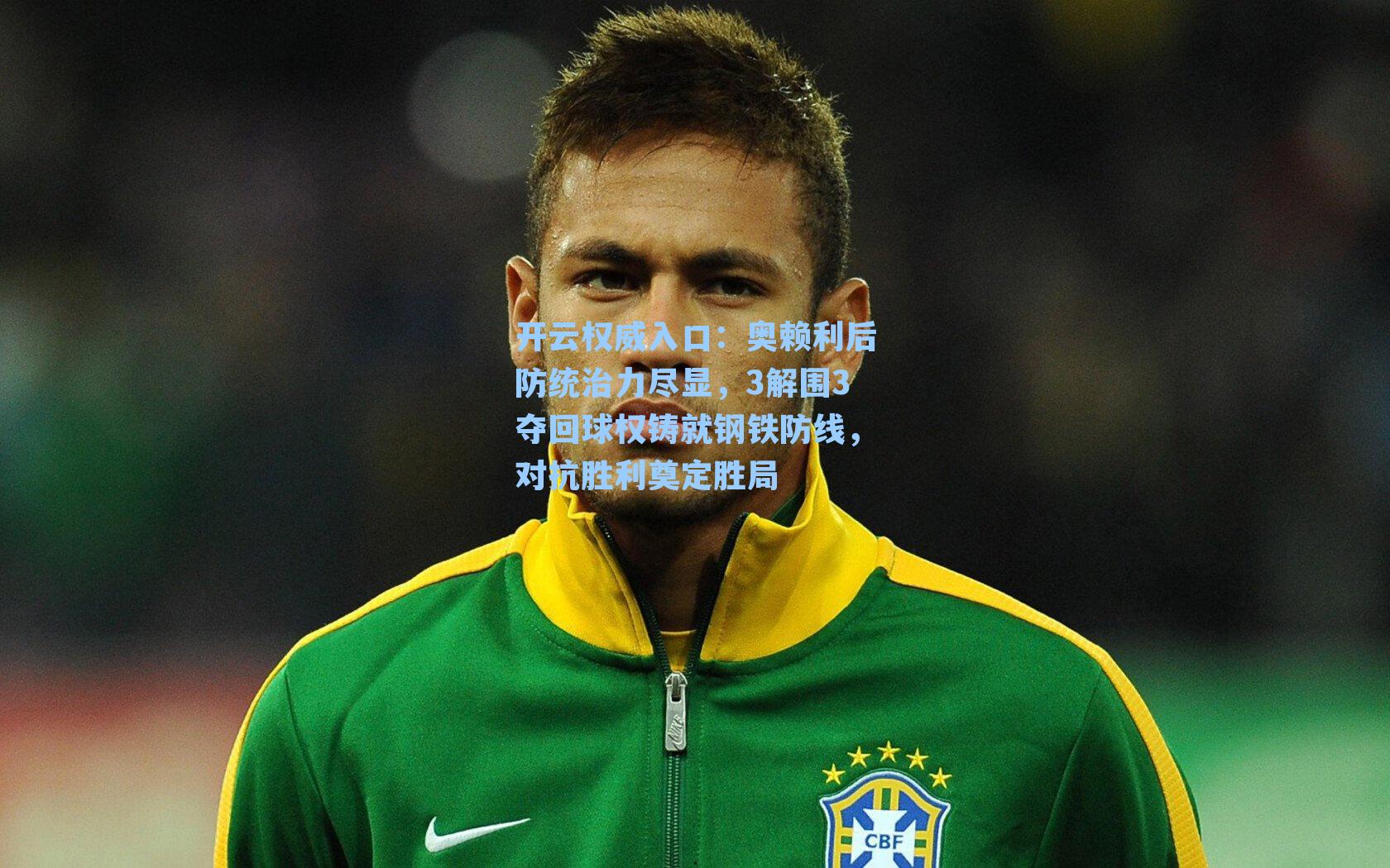 开云权威入口：奥赖利后防统治力尽显，3解围3夺回球权铸就钢铁防线，对抗胜利奠定胜局