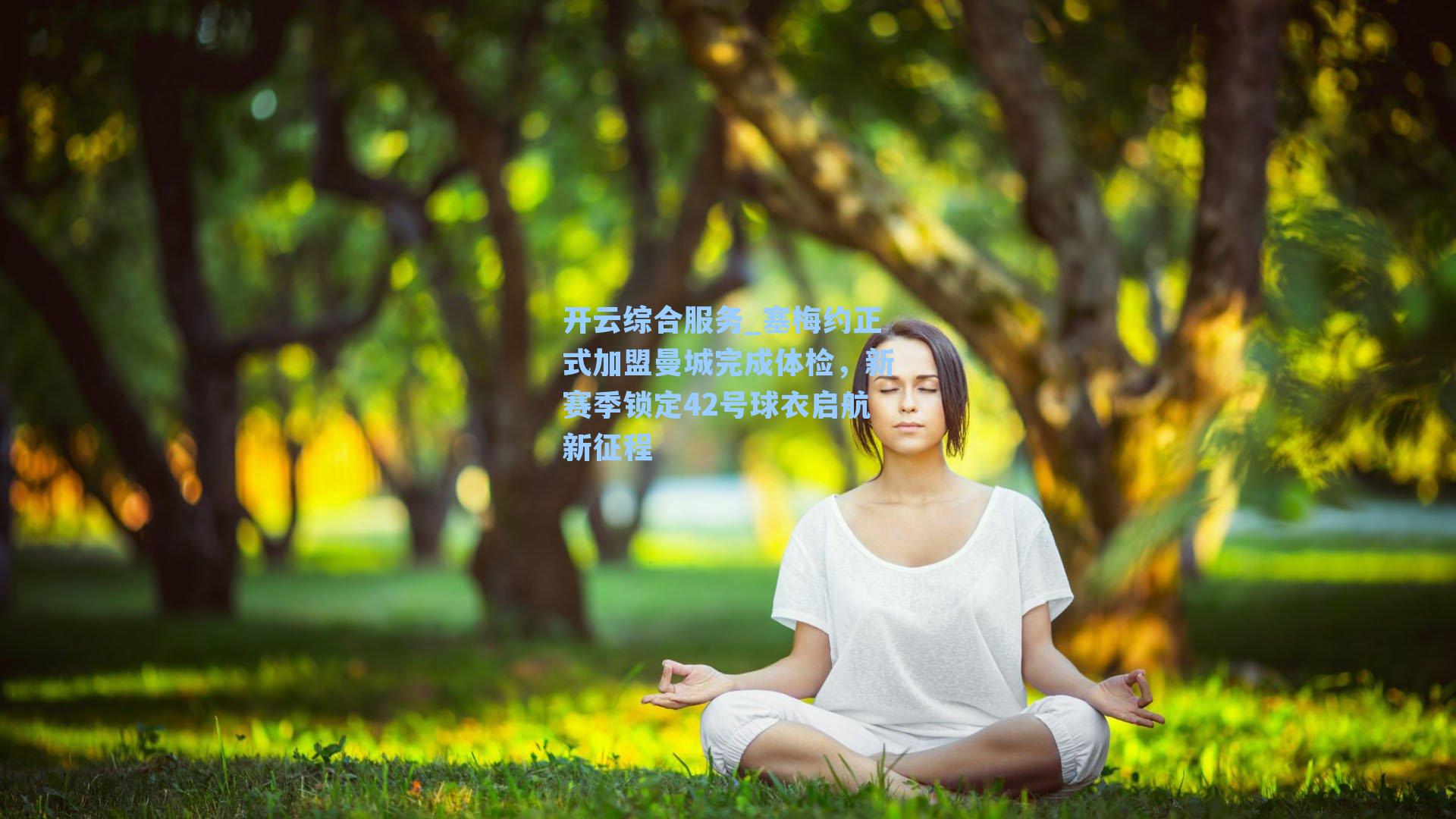 开云综合服务_塞梅约正式加盟曼城完成体检，新赛季锁定42号球衣启航新征程