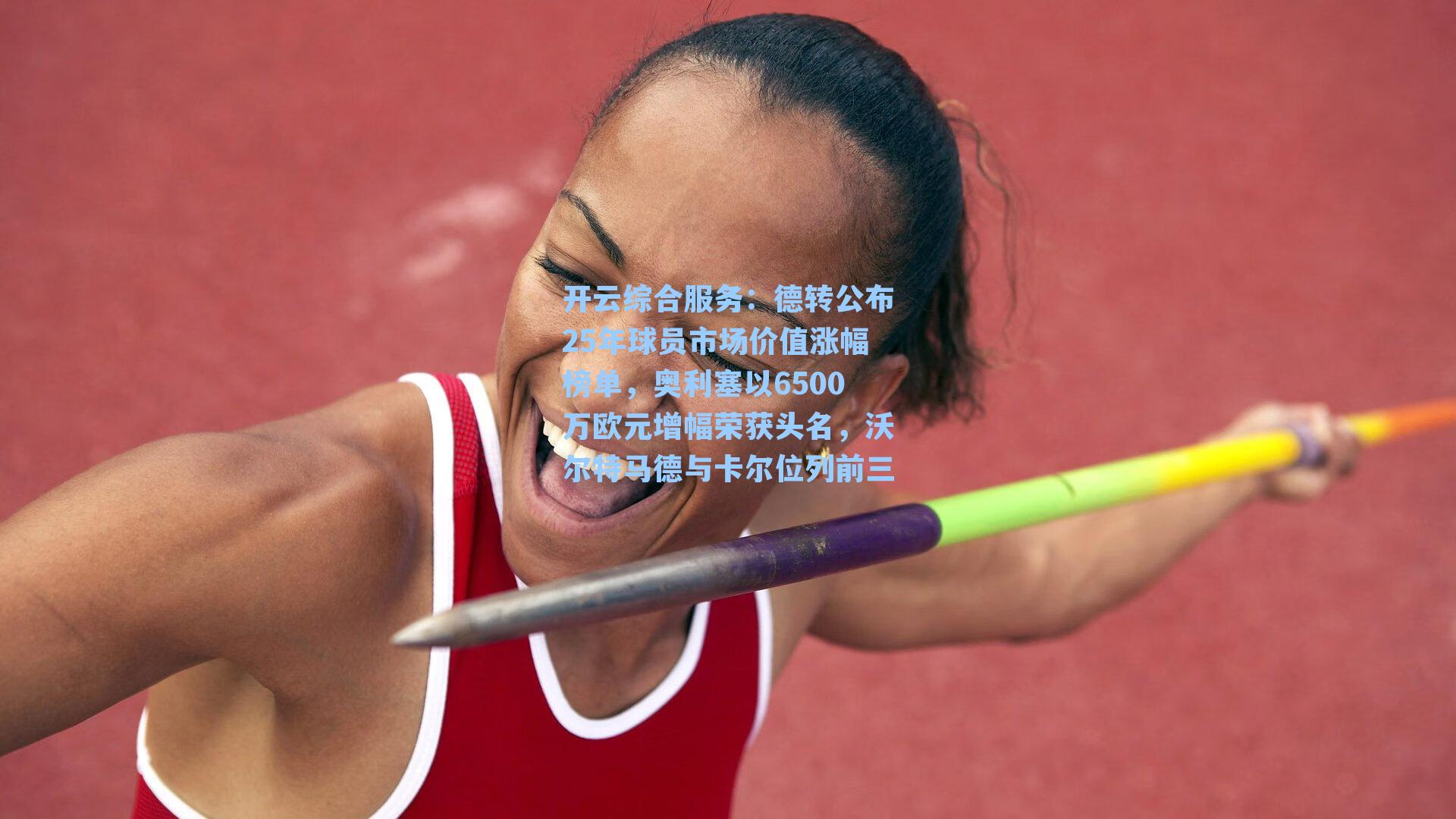 开云综合服务：德转公布25年球员市场价值涨幅榜单，奥利塞以6500万欧元增幅荣获头名，沃尔特马德与卡尔位列前三