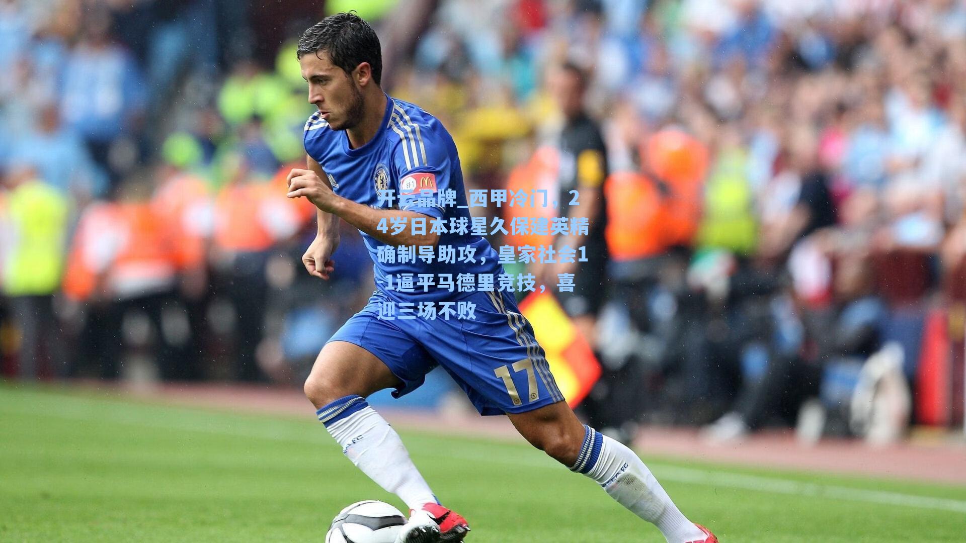 开云品牌_西甲冷门，24岁日本球星久保建英精确制导助攻，皇家社会1-1逼平马德里竞技，喜迎三场不败